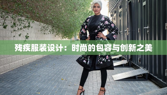 残疾服装设计:时尚的包容与创新之美 残疾服装设计:时尚的包容与创新之美