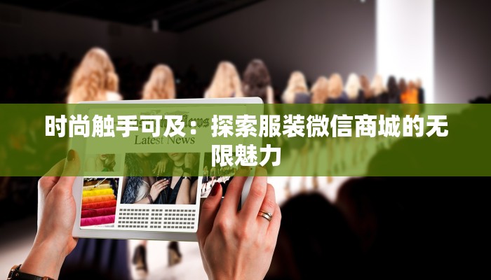 时尚触手可及:探索服装微信商城的无限魅力 时尚触手可及:探索服装微信商城的无限魅力